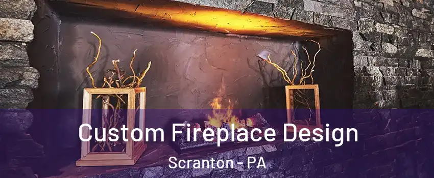  Custom Fireplace Design Scranton - PA