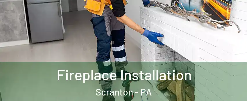  Fireplace Installation Scranton - PA