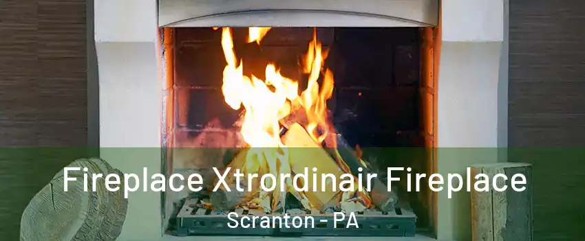  Fireplace Xtrordinair Fireplace Scranton - PA