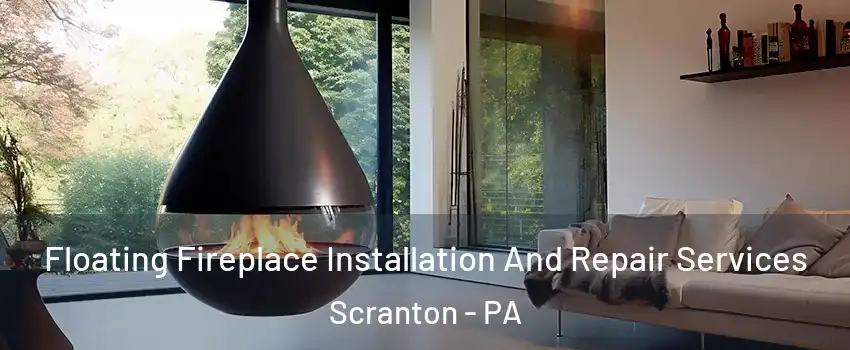 Floating Fireplace Installation And Repair Services Scranton - PA