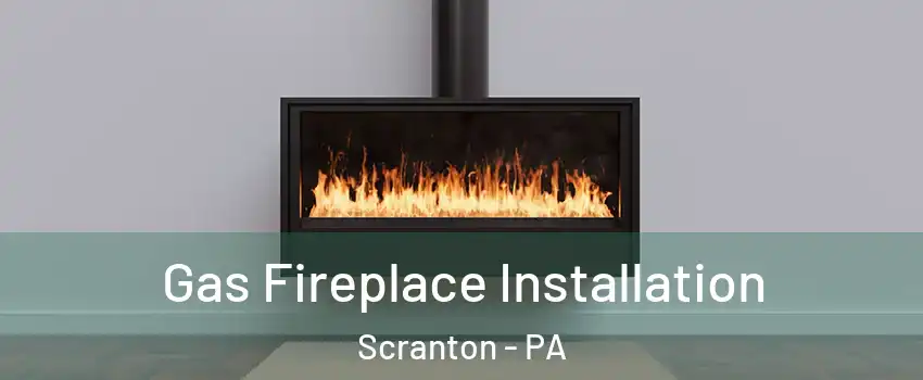  Gas Fireplace Installation Scranton - PA