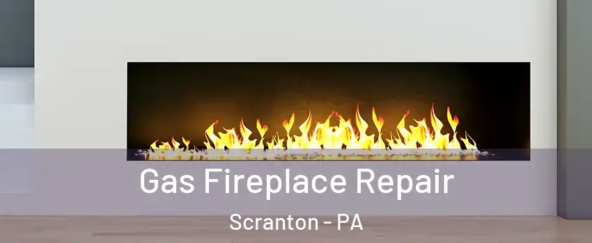  Gas Fireplace Repair Scranton - PA