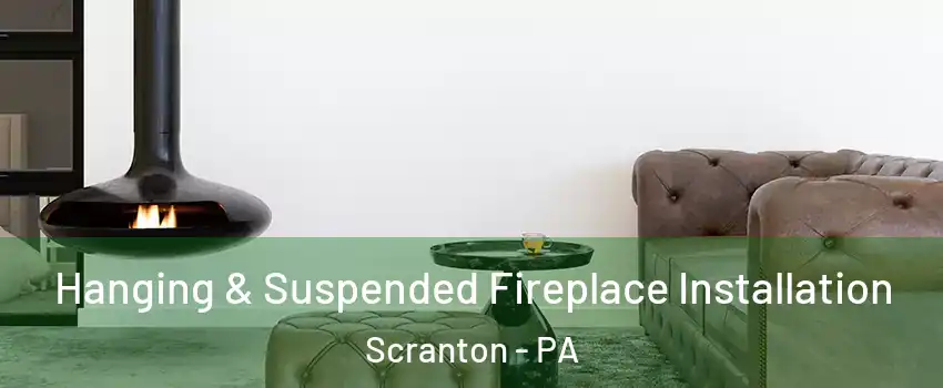  Hanging & Suspended Fireplace Installation Scranton - PA