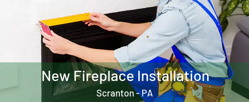  New Fireplace Installation Scranton - PA