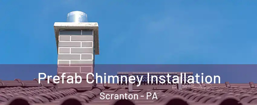  Prefab Chimney Installation Scranton - PA