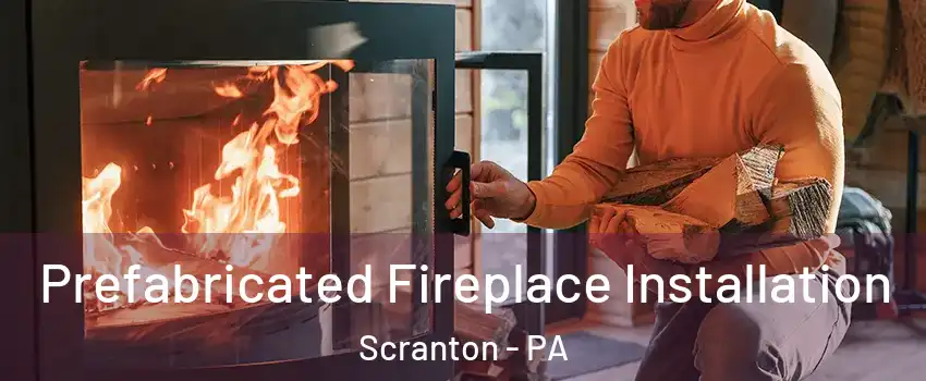  Prefabricated Fireplace Installation Scranton - PA