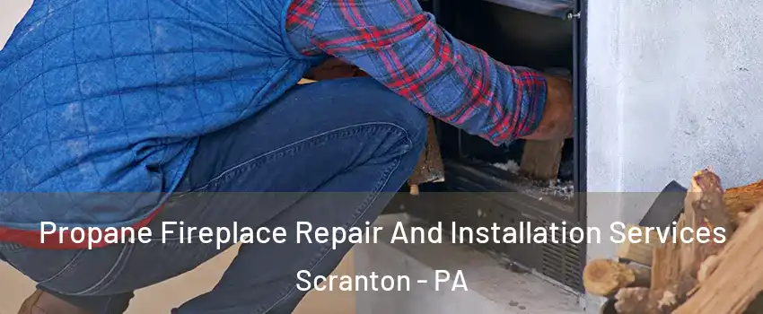  Propane Fireplace Repair And Installation Services Scranton - PA