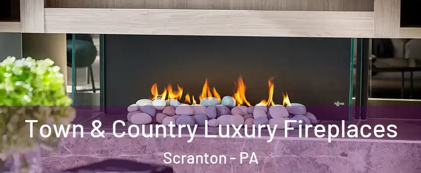  Town & Country Luxury Fireplaces Scranton - PA