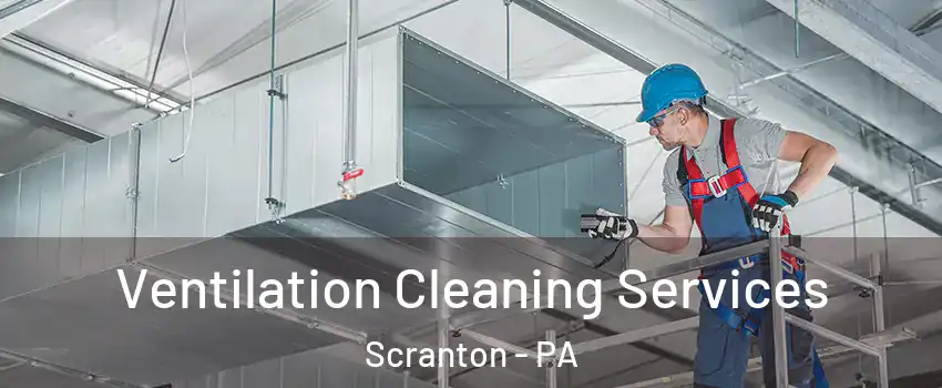  Ventilation Cleaning Services Scranton - PA