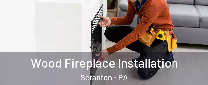  Wood Fireplace Installation Scranton - PA